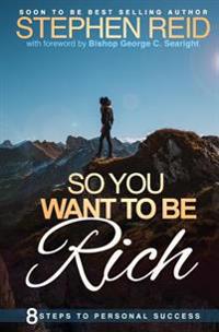 So You Want to be Rich: 8 steps to personal success