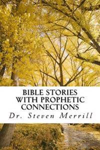 Bible Stories with Prophetic Connections: Probing Sermons for Inquisitive Preachers