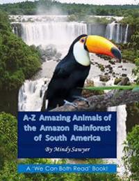A-z Amazing Animals of the Amazon Rainforest of South America