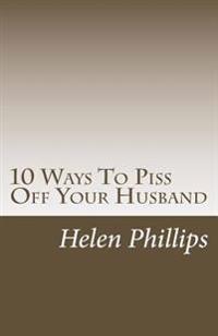 10 Ways to Piss Off Your Husband