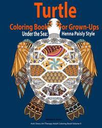 Turtle Coloring Book For Grown-Ups: Adults: Under the Sea: Henna Paisly Style: (Anti-Stress Art Therapy Adult Coloring Book Volume 9)