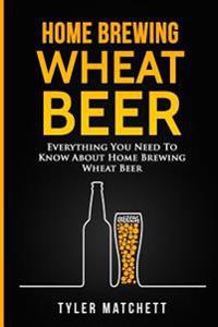 Home Brewing: Wheat Beer: Everything You Need To Know About Home Brewing Wheat Beer