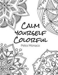 Calm yourself Colorful: 30 Mandala Designs to color for stress relief