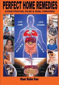 Perfect Home Remedies (Constipation, Piles & Fissures): "Constipation, Piles & Fissures" Treat by Home Remedies