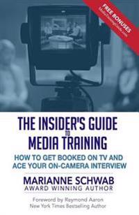 The Insider's Guide to Media Training: How to Get Booked on TV and Ace Your On-Camera Interview