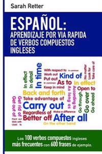 Espanol: Aprendizaje por Via Rapida con Verbos Compuestos Ingleses: Las 100 verbos compuestos ingleses más frecuentes con 600 frases de ejemplo.