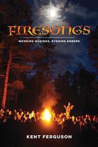 Firesongs: Morning Musings, Evening Embers