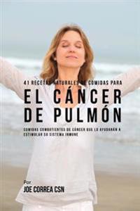 Bokomslag för "41 Recetas Naturales de Comidas Para El Cáncer de Pulmón: Comidas Combatientes de Cáncer Que Lo Ayudarán a Estimular Su Sistema Inmune"