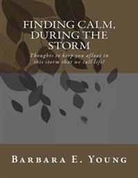 Finding Calm, During The Storm: Thoughts that keep you afloat in this storm that we call life!