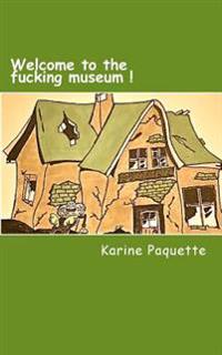 Welcome to the Fucking Museum!!