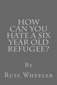 How Can You Hate a Six Year Old Refugee?