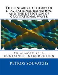 The linearized theory of gravitational radiation, and the detection of gravitational waves.: An almost self contained introduction