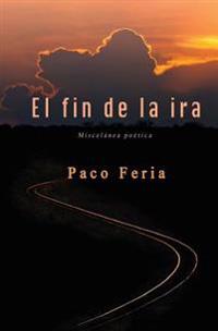 El fin de la ira: Miscelánea poética