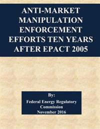 Anti-Market Manipulation Enforcement Efforts Ten Years After EPAct 2005