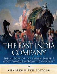 Bokomslag för "The East India Company: The History of the British Empire's Most Famous Mercantile Company"