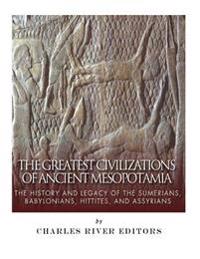 Bokomslag för "The Greatest Civilizations of Ancient Mesopotamia: The History and Legacy of the Sumerians, Babylonians, Hittites, and Assyrians"