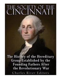The Society of the Cincinnati: The History of the Hereditary Group Established by the Founding Fathers After the Revolutionary War