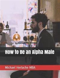 How to Be an Alpha Male