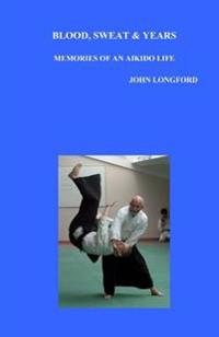 Blood, Sweat & Years: Memories Of An Aikido Life