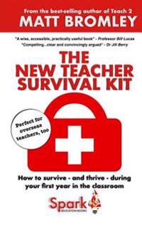 The New Teacher Survival Kit: How to Survive and Thrive During Your First Year in the Classroom