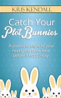 Catch Your Plot Bunnies: A Must-Have For Every Author or Aspiring Author