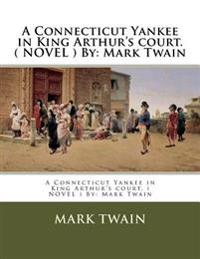 A Connecticut Yankee in King Arthur's court. ( NOVEL ) By: Mark Twain