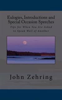Eulogies, Introductions and Special Occasion Speeches: Tips for When You Are Asked to Speak Well of Another