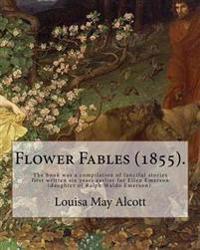 Flower Fables (1855). By: Louisa May Alcott: The book was a compilation of fanciful stories first written six years earlier for Ellen Emerson (d