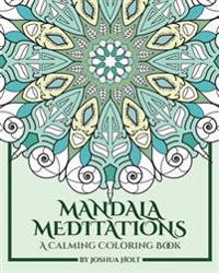 Mandala Meditations: A Calming Coloring Book (Adult coloring book for stress relief, zen mandala coloring, relaxing coloring book, mandala art therapy