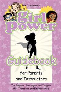 Girl Power Guidebook: The Program, Strategies, and Insights that Transform and Empower Girls