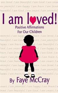 I am loved! Positive Affirmations For Our Children
