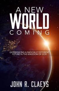 A New World Coming: Experiencing A Radically Different Future In The Kingdom Of God