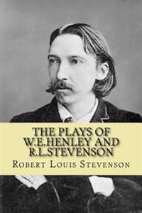 The Plays of W. E. Henley and R. L. Stevenson