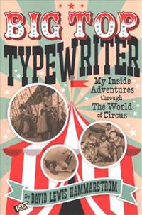 Big Top Typewriter: My Inside Adventures through the World of Circus