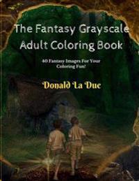 The Fantasy Grayscale Adult Coloring Book: Enchanting Fantasy Fairytale Grayscale Coloring