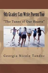 9th Grader Can Write Poems Too: The Tunes of Our Hearts
