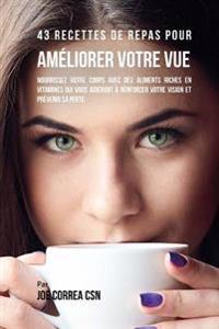Bokomslag för "43 Recettes de Repas Pour Améliorer Votre Vue: Nourrissez Votre Corps Avec Des Aliments Riches En Vitamines Qui Vous Aideront À Renforcer Votre Vision"