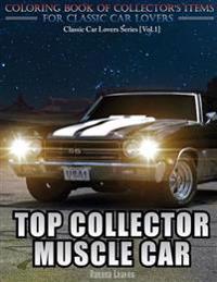 Top Collector Muscle Car: Automobile Lovers Collection Grayscale Coloring Books Vol 1: Coloring book of Luxury High Performance Classic Car Seri