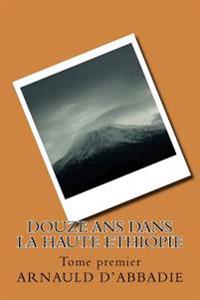 Douze Ans Dans La Haute Ethiopie
