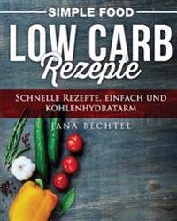 Simple Food - Low Carb Rezepte: Schnelle Rezepte, einfach und kohlenhydratarm