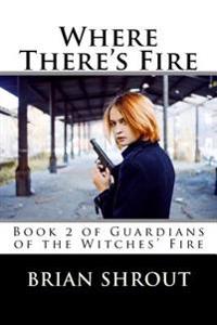 Where There's Fire: Book 2 of Guardians of the Witches' Fire