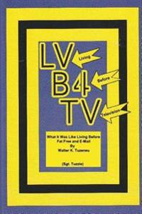LV - (Living) B4 - (Before) TV - (Television): What it was like Living Before Fat Free and E-mail