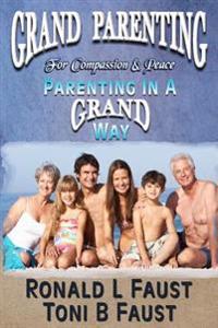 Grand Parenting For Compassion & Peace: (Parenting in a Grand Way)