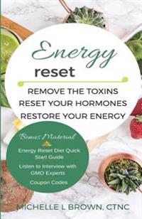 Energy Reset: Remove the Toxins, Reset Your Hormones, Restore Your Energy