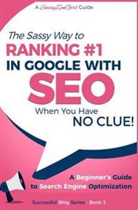 Seo - The Sassy Way of Ranking #1 in Google - When You Have No Clue: Beginner's Guide to Search Engine Optimization and Internet Marketing