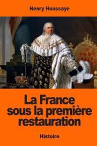 La France Sous La Premi�re Restauration