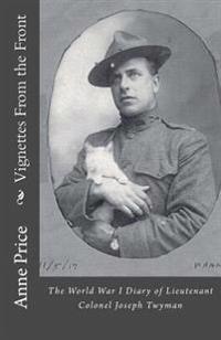 Vignettes From the Front: The World War I Diary of Lieutenant Colonel Joseph Twyman