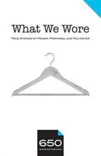 650 - What We Wore: True Stories of Power, Promises, and Polyester