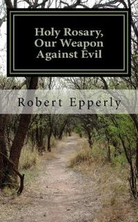Holy Rosary, Our Weapon Against Evil: A Meditation on the Holy Gospel.