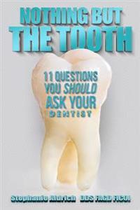 Nothing But the Tooth: 11 Questions You Should Ask Your Dentist